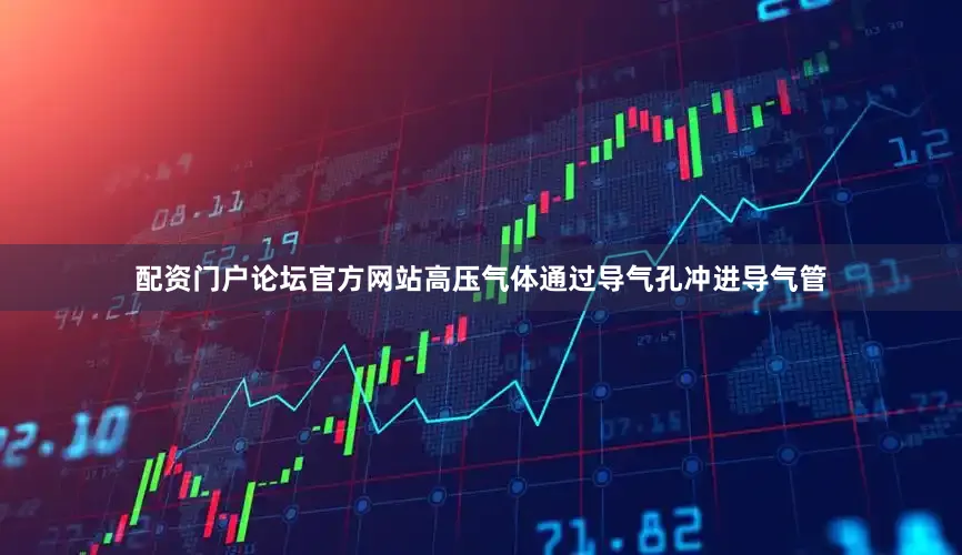 配资门户论坛官方网站高压气体通过导气孔冲进导气管